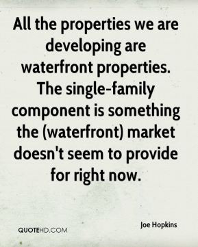 All the properties we are developing are waterfront properties. The ...