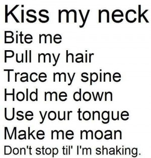 Kiss my neck bite me pull my hair trace my spine hold me down use your ...
