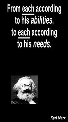 ... , to each according to his needs. Karl Marx. Each, Abilities, Needs