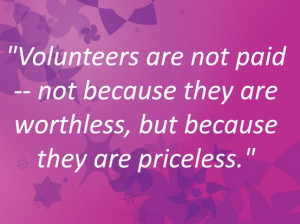 Volunteers are not paid – not because they are worthless, but ...