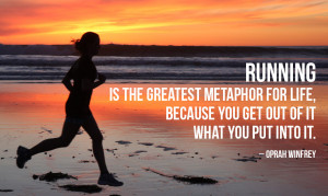 Running is the greatest metaphor for life, because you get out of it ...