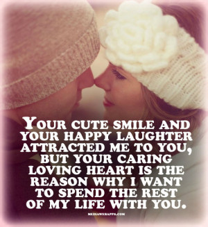 Your cute smile and your happy laughter attracted me to you, but your ...