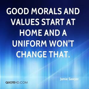 Jamie Sawyer - Good morals and values start at home and a uniform won ...
