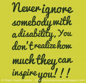 ... with a disability, You don't realize how much they can inspire you