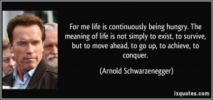 For me life is continuously being hungry. The meaning of life is not ...