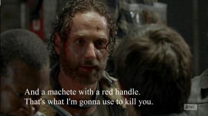 And a machete with a red handle. That's what I'm gonna use to kill you ...