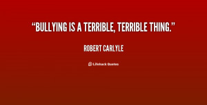 quote-Robert-Carlyle-bullying-is-a-terrible-terrible-thing-122202.png