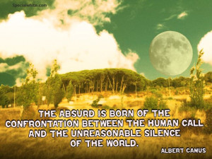 The absurd is born of the confrontation between…