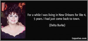 ... for like 4, 5 years. I had just come back to town. - Delta Burke