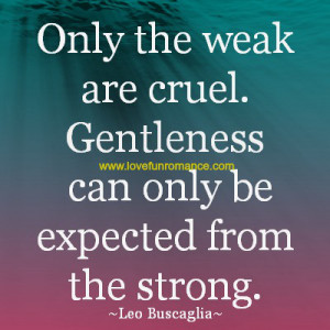 Only the weak are cruel. Gentleness can only be expected from the ...