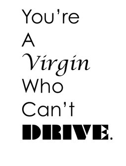 Worst insult ever? You're a virgin who can't drive. #clueless hahaha