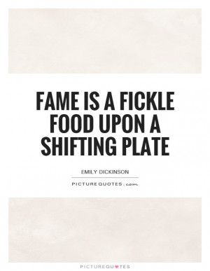 ... Fickle Food Upon A Shifting Plate Quote | Picture Quotes & Sayings