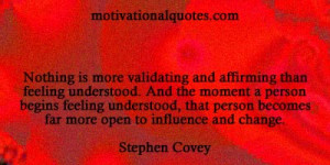 ... person becomes far more open to influence and change. -Stephen Covey
