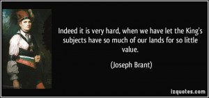 ... subjects have so much of our lands for so little value. - Joseph Brant