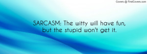 SARCASM: The witty will have fun, but the stupid won't get it. cover