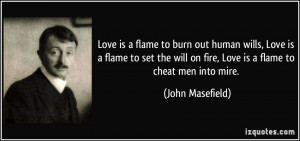 Love is a flame to burn out human wills, Love is a flame to set the ...