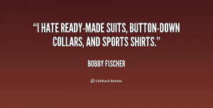 hate ready-made suits, button-down collars, and sports shirts.”