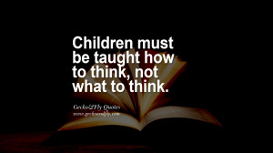 ... , not what to think. Mind Blowing Quotes about Education and Teachers