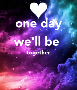 One day We Will Be Together
