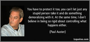 ... in being so rigid about controlling what happens either. - Paul Auster