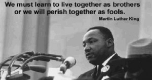 We must learn to live together as brothers or perish together as fools ...