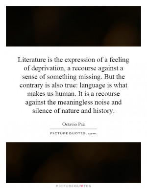 Literature is the expression of a feeling of deprivation, a recourse ...