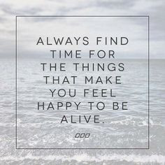 ... inspiration happy quotes feelings happy make time things alive living