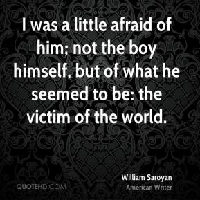 William Saroyan - I was a little afraid of him; not the boy himself ...
