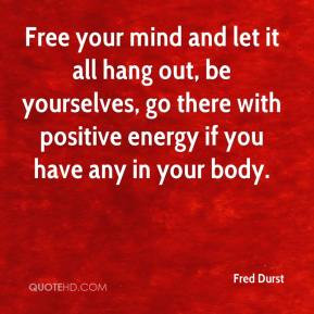 Fred Durst - Free your mind and let it all hang out, be yourselves, go ...