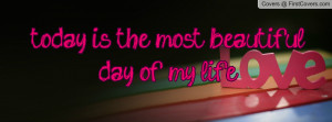 today is the most beautiful day of my Profile Facebook Covers