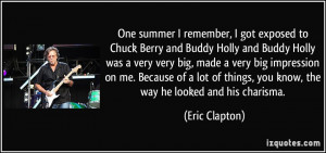remember, I got exposed to Chuck Berry and Buddy Holly and Buddy Holly ...