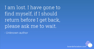 ... myself, if I should return before I get back, please ask me to wait