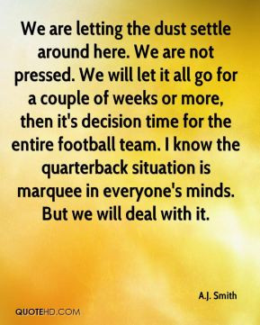 Smith - We are letting the dust settle around here. We are not ...