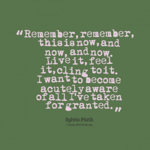 Quotes Picture: remember, remember, this is now, and now, and now live ...