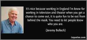 ... the mask. You need to let people know who you are. - Jeremy Bulloch