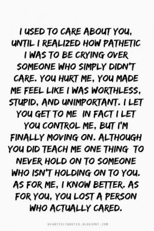used to care about you until i realized how pathetic i was to be ...
