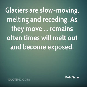 Glaciers are slow-moving, melting and receding. As they move ...