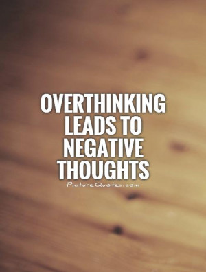 Thinking Quotes Negative Quotes Thinking Too Much Quotes