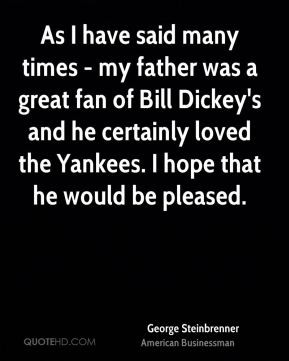 ... Bill Dickey's and he certainly loved the Yankees. I hope that he would