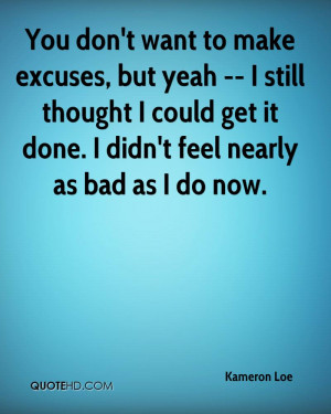 you-dont-want-to-make-excuses-but-yeah-i-still-thought-i-could-get-it ...