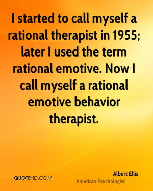 started to call myself a rational therapist in 1955; later I used ...