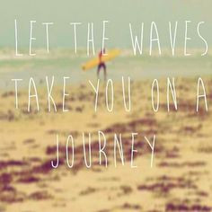 ... the waves take you on a journey - surf ocean words and sayings More