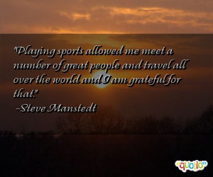 ... travel all over the world and I am grateful for that. -Steve Manstedt