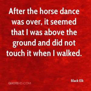 After the horse dance was over, it seemed that I was above the ground ...