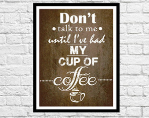 Don't Talk To Me Until I've Had My Cup of Coffee, Inspirational Quote ...