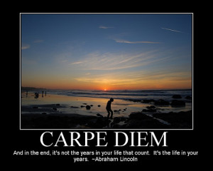 Carpe Diem - 'And in the end, it's not the years in your life that ...