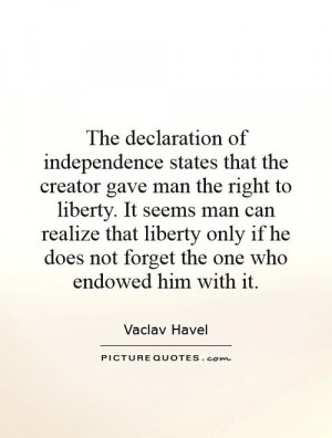 The declaration of independence states that the creator gave man the