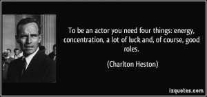 To be an actor you need four things: energy, concentration, a lot of ...