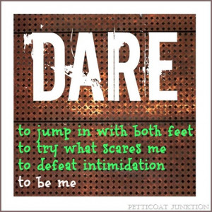 DARE, My word for 2014, DARE, to jump in with both feet, to try what ...