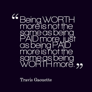 Quotes Picture: being worth more is not the same as being paid more ...